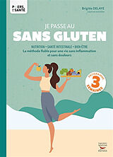 Broché Je passe au sans gluten : nutrition, santé intestinale, bien-être : la méthode fiable pour une vie sans inflammation ... de Brigitte Delaye