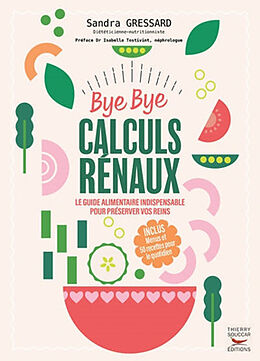 Broché Bye bye calculs rénaux : le guide alimentaire indispensable pour préserver vos reins de Sandra Gressard