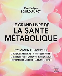 Broché Le grand livre de la santé métabolique : comment inverser la résistance à l'insuline, le surpoids et l'obésité, le di... de Evelyne Bourdua