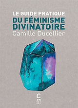 Broché Le guide pratique du féminisme divinatoire de Camille Ducellier