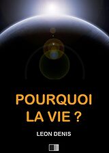 E-Book (epub) Pourquoi la Vie ? Solution rationnelle du probleme de l'existence. von Leon Denis