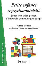 Broché Petite enfance et psychomotricité : jouer c'est créer, penser, s'émouvoir, communiquer et agir de Annie Bodon