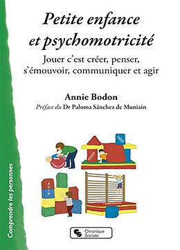 Broché Petite enfance et psychomotricité : jouer c'est créer, penser, s'émouvoir, communiquer et agir de Annie Bodon