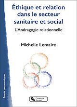 Broché Ethique et relation dans le secteur sanitaire et social : l'andragogie relationnelle de Michelle Lemaire