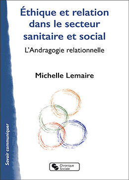 Broché Ethique et relation dans le secteur sanitaire et social : l'andragogie relationnelle de Michelle Lemaire