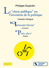 Broché La chose publique ou L'invention de la politique : une histoire pour lecteurs de tous âges. Public affairs or The inv... de Philippe Dujardin