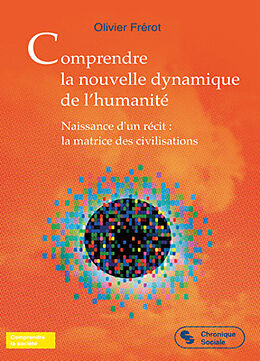 Broché Comprendre la nouvelle dynamique de l'humanité : naissance d'un récit : la matrice des civilisations de Olivier Frérot