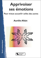 Broché Apprivoiser ses émotions : pour mieux accueillir celles des autres de Aurélie Allain