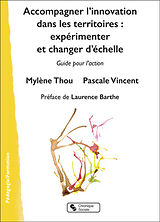 Broché Accompagner l'innovation dans les territoires : expérimenter et changer l'échelle : guide pour l'action de Mylène; Vincent, Pascale Thou