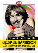 Broschiert George Harrison : l'âme tranquille des Beatles von Dominique Grandfils