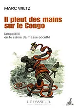 Broschiert Il pleut des mains sur le Congo : Léopold II ou Le crime de masse occulté von Marc Wiltz