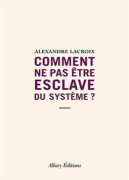 Broché Comment ne pas être esclave du système ? de Alexandre Lacroix
