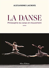 Broché La danse : philosophie du corps en mouvement de Alexandre Lacroix