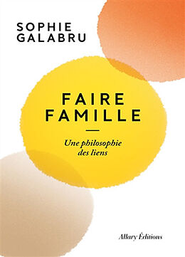 Broché Faire famille : une philosophie des liens de Sophie Galabru