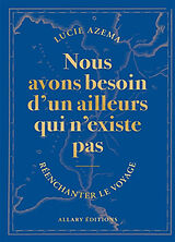 Broché Nous avons besoin d'un ailleurs qui n'existe pas : réenchanter le voyage de Lucie Azema