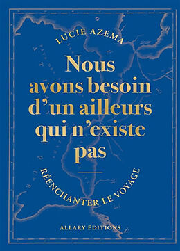 Broché Nous avons besoin d'un ailleurs qui n'existe pas : réenchanter le voyage de Lucie Azema