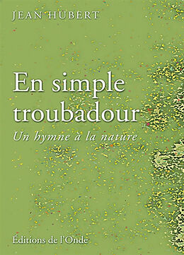 Broché En simple troubadour : un hymne à la nature de Jean Hubert