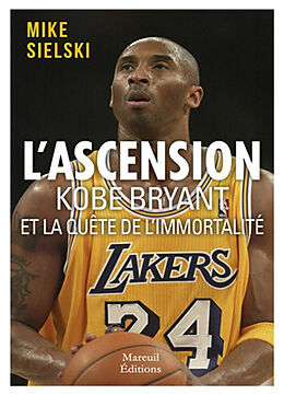 Broché L'ascension Kobe Bryant et la quête de l'immortalité de Mike Sielski