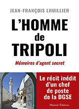 Broché L'homme de Tripoli : mémoires d'agent secret de Jean-François Lhuillier