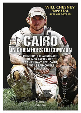 Broché Cairo, un chien hors du commun : l'histoire extraordinaire de mon partenaire, le chien Navy Seal Cairo, dans le raid ... de Will Chesney