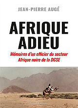 Broché Afrique adieu : au crépuscule de la France-Afrique : mémoires d'un officier du secteur Afrique noire de la DGSE de Jean-Pierre Augé