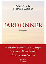 Broché Pardonner : ma rencontre bouleversante avec celle qui a tué mon père : témoignage de Anaïs; Mazier, Nathalie Gletty