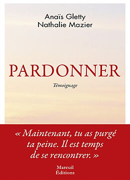 Broché Pardonner : ma rencontre bouleversante avec celle qui a tué mon père : témoignage de Anaïs; Mazier, Nathalie Gletty