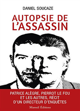 Broché Autopsie de l'assassin : Patrice Alègre, Pierrot le fou et les autres, récit d'un directeur d'enquêtes de Daniel Soucaze