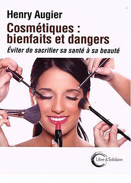 Broché Cosmétiques : bienfaits et dangers : éviter de sacrifier sa santé à sa beauté de Henry Augier