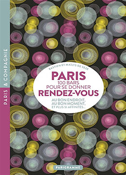 Broché Paris, 100 bars pour se donner rendez-vous : au bon endroit, au bon moment, et plus si affinités... de Maïlys de; Seze, Bastien de Seze