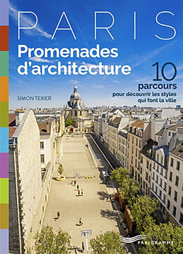 Broché Paris : promenades d'architecture : 10 parcours pour découvrir les styles qui font la ville de Simon Texier