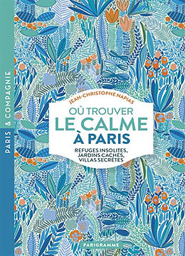 Broché Où trouver le calme à Paris : refuges insolites, jardins cachés, villas secrètes de Jean-Christophe Napias