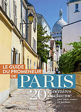 Broché Le guide du promeneur de Paris : 20 itinéraires de charme par rues, cours et jardins de 