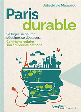 Broché Paris durable : se loger, se nourrir, s'équiper, se déplacer... : comment réduire son empreinte carbone de Juliette Maupeou