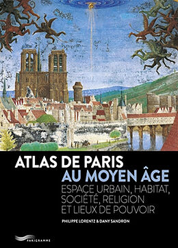 Broché Atlas de Paris au Moyen Age : espace urbain, habitat, société, religion et lieux de pouvoir de Dany; Lorentz, Philippe Sandron