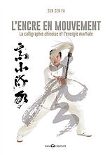 Broché L'encre en mouvement : calligraphie traditionnelle chinoise & arts martiaux de Gen Fa Sun