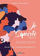 Broché Je squirte donc je suis : dans la peau d'une femme fontaine : mythes et réalités de l'éjaculation féminine de Magalie Guerrier-Benoît