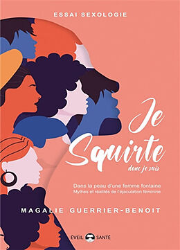 Broché Je squirte donc je suis : dans la peau d'une femme fontaine : mythes et réalités de l'éjaculation féminine de Magalie Guerrier-Benoît