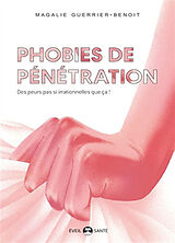 Broché Phobies de pénétration : vaginisme, dyspareunie, phobies de pénétration pénienne, des peurs pas si irrationnelles que... de Magalie Guerrier-Benoît