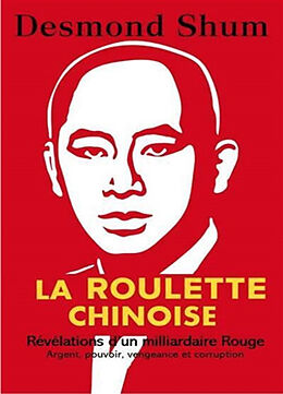 Broché La roulette chinoise : révélations d'un milliardaire rouge : argent, pouvoir, vengeance et corruption de Desmond Shum