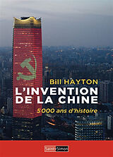 Broché L'invention de la Chine : 5.000 ans d'histoire de Bill Hayton