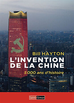 Broché L'invention de la Chine : 5.000 ans d'histoire de Bill Hayton