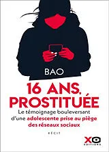 Broschiert 16 ans, prostituée : le témoignage bouleversant d'une adolescente prise au piège des réseaux sociaux : récit von Bao