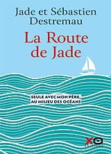 Broché La route de Jade : seule avec mon père, au milieu des océans de Jade; Destremau, Sébastien Destremau