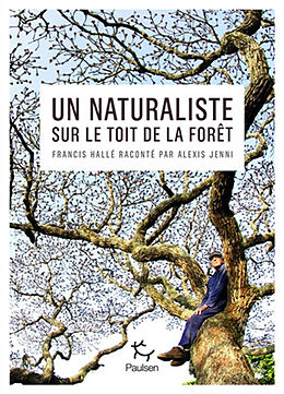 Broché Un naturaliste sur le toit de la forêt : Francis Hallé raconté par Alexis Jenni de Alexis Jenni