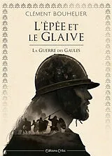 Broschiert L'épée et le glaive : la guerre des Gaules von Clément Bouhélier