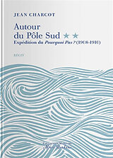 Broché Autour du pôle Sud. Vol. 2. Expédition du Pourquoi-Pas ? (1908-1910) : récit de Jean-Baptiste (1867-1936) Charcot
