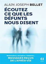 Broschiert Ecoutez ce que les défunts nous disent : messages reçus de l'après-vie : manifestations, perceptions, révélations... von Alain Joseph Bellet