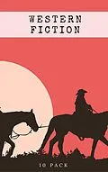 E-Book (epub) Western Fiction 10 Pack: 10 Full Length Classic Westerns von Bret Harte, Owen Wister, Andy Adams