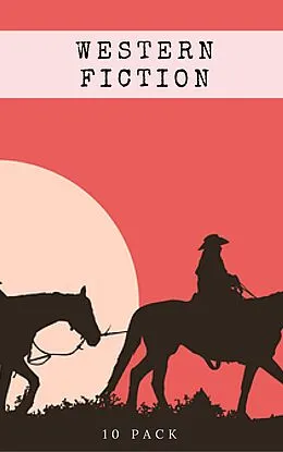 E-Book (epub) Western Fiction 10 Pack: 10 Full Length Classic Westerns von Bret Harte, Owen Wister, Andy Adams